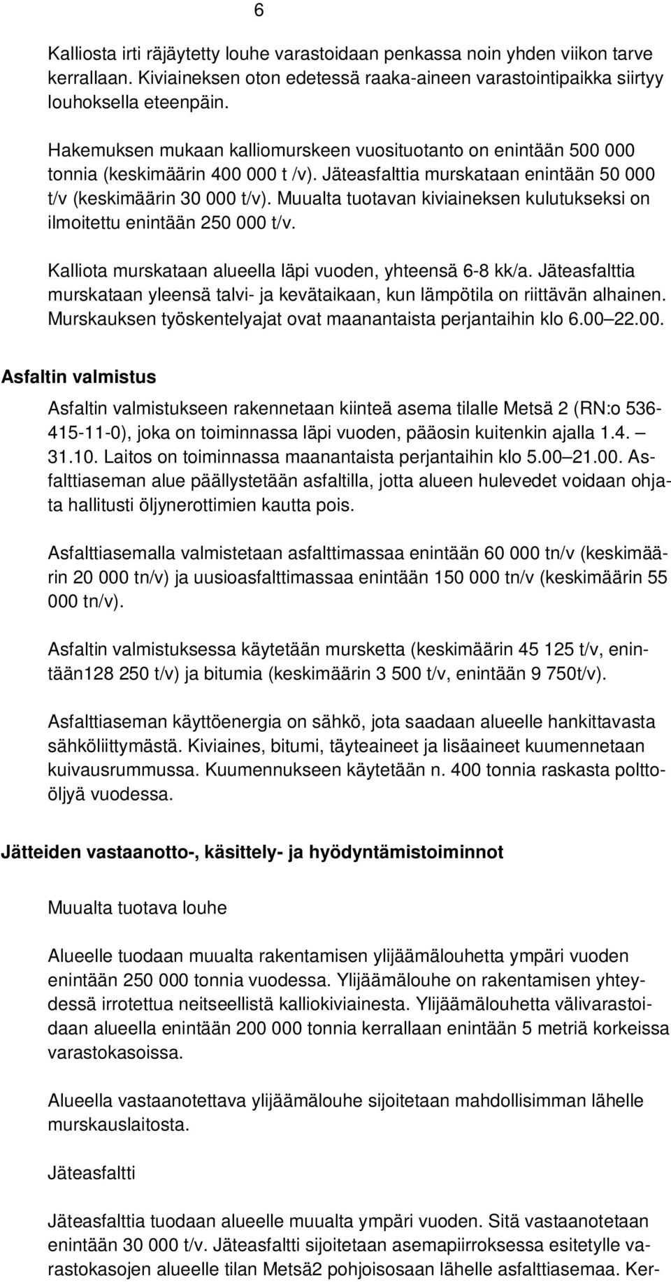 Muualta tuotavan kiviaineksen kulutukseksi on ilmoitettu enintään 250 000 t/v. Kalliota murskataan alueella läpi vuoden, yhteensä 6-8 kk/a.