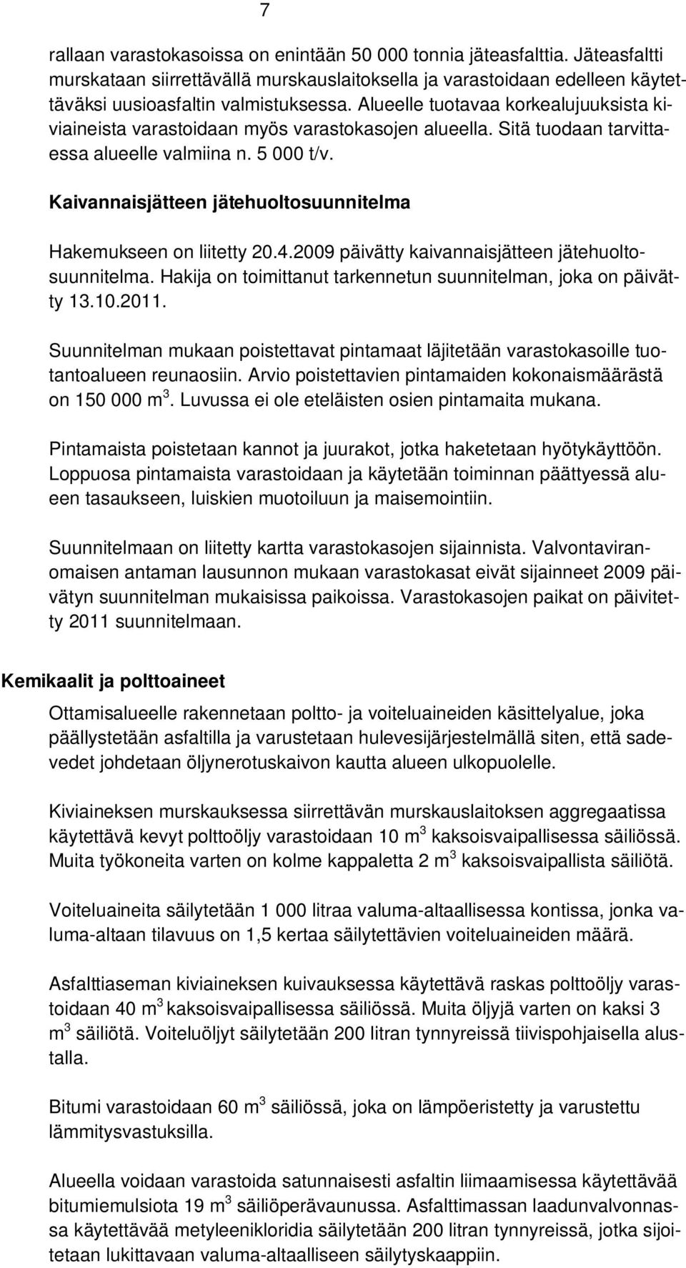 Kaivannaisjätteen jätehuoltosuunnitelma Hakemukseen on liitetty 20.4.2009 päivätty kaivannaisjätteen jätehuoltosuunnitelma. Hakija on toimittanut tarkennetun suunnitelman, joka on päivätty 13.10.2011.