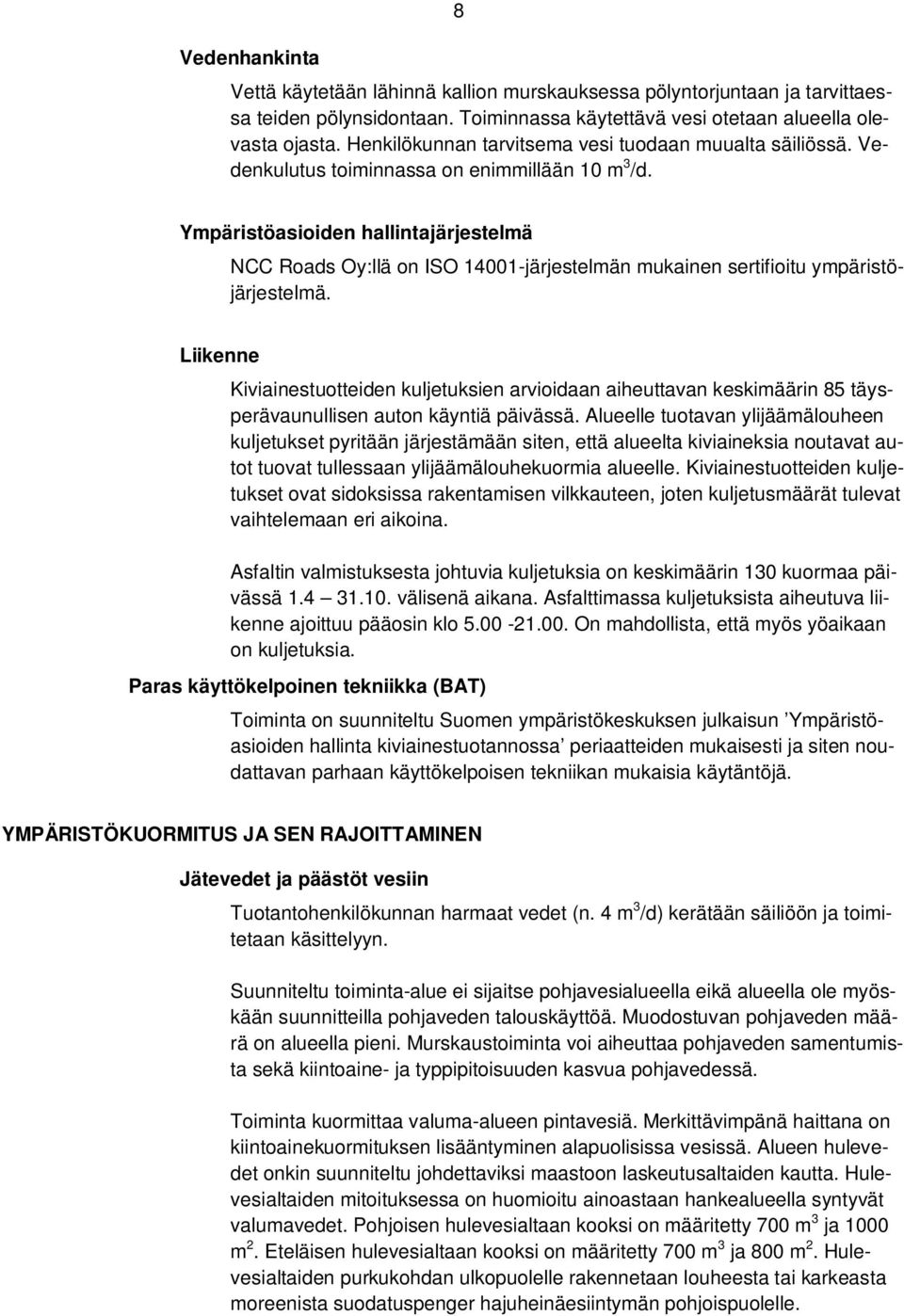 Ympäristöasioiden hallintajärjestelmä NCC Roads Oy:llä on ISO 14001-järjestelmän mukainen sertifioitu ympäristöjärjestelmä.