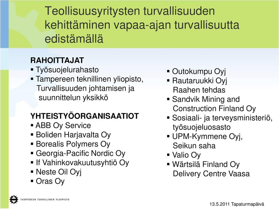 Georgia-Pacific Nordic Oy If Vahinkovakuutusyhtiö Oy Neste Oil Oyj Oras Oy Outokumpu Oyj Rautaruukki Oyj Raahen tehdas Sandvik Mining and