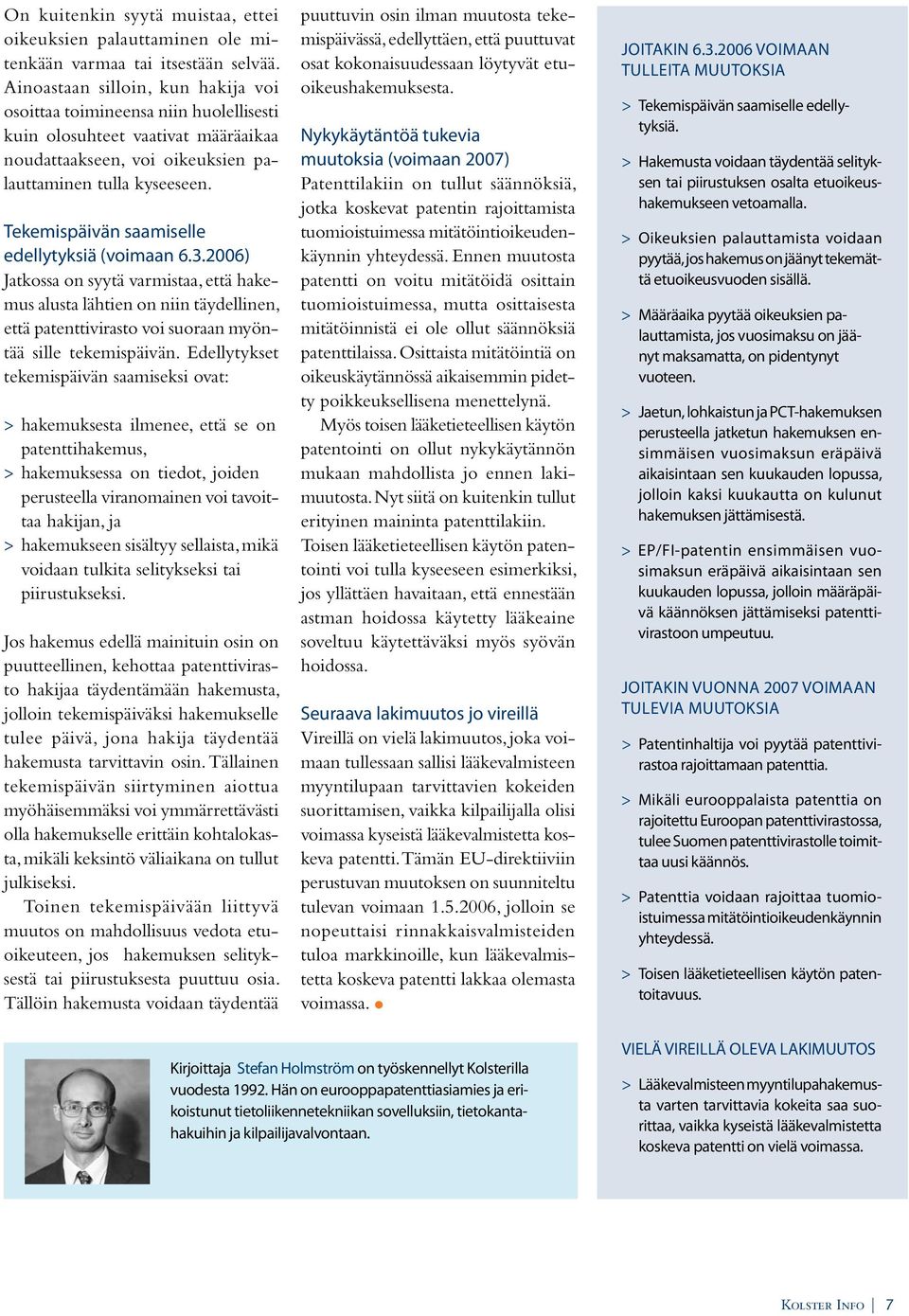 Tekemispäivän saamiselle edellytyksiä (voimaan 6.3.2006) Jatkossa on syytä varmistaa, että hakemus alusta lähtien on niin täydellinen, että patenttivirasto voi suoraan myöntää sille tekemispäivän.