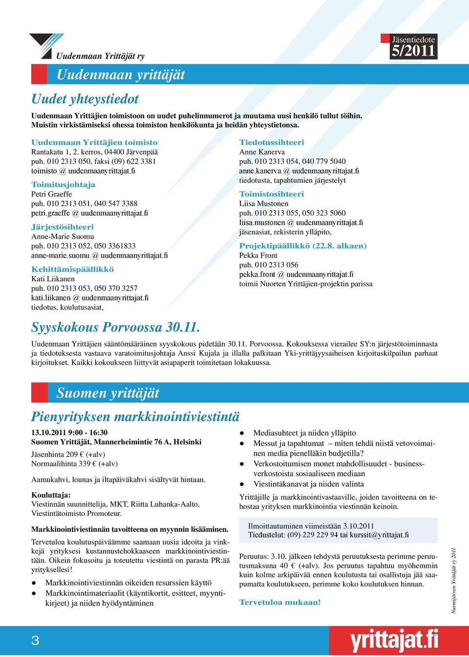 010 2313 050, faksi (09) 622 3381 toimisto @ uudenmaanyrittajat.fi Toimitusjohtaja Petri Graeffe puh. 010 2313 051, 040 547 3388 petri.graeffe @ uudenmaanyrittajat.