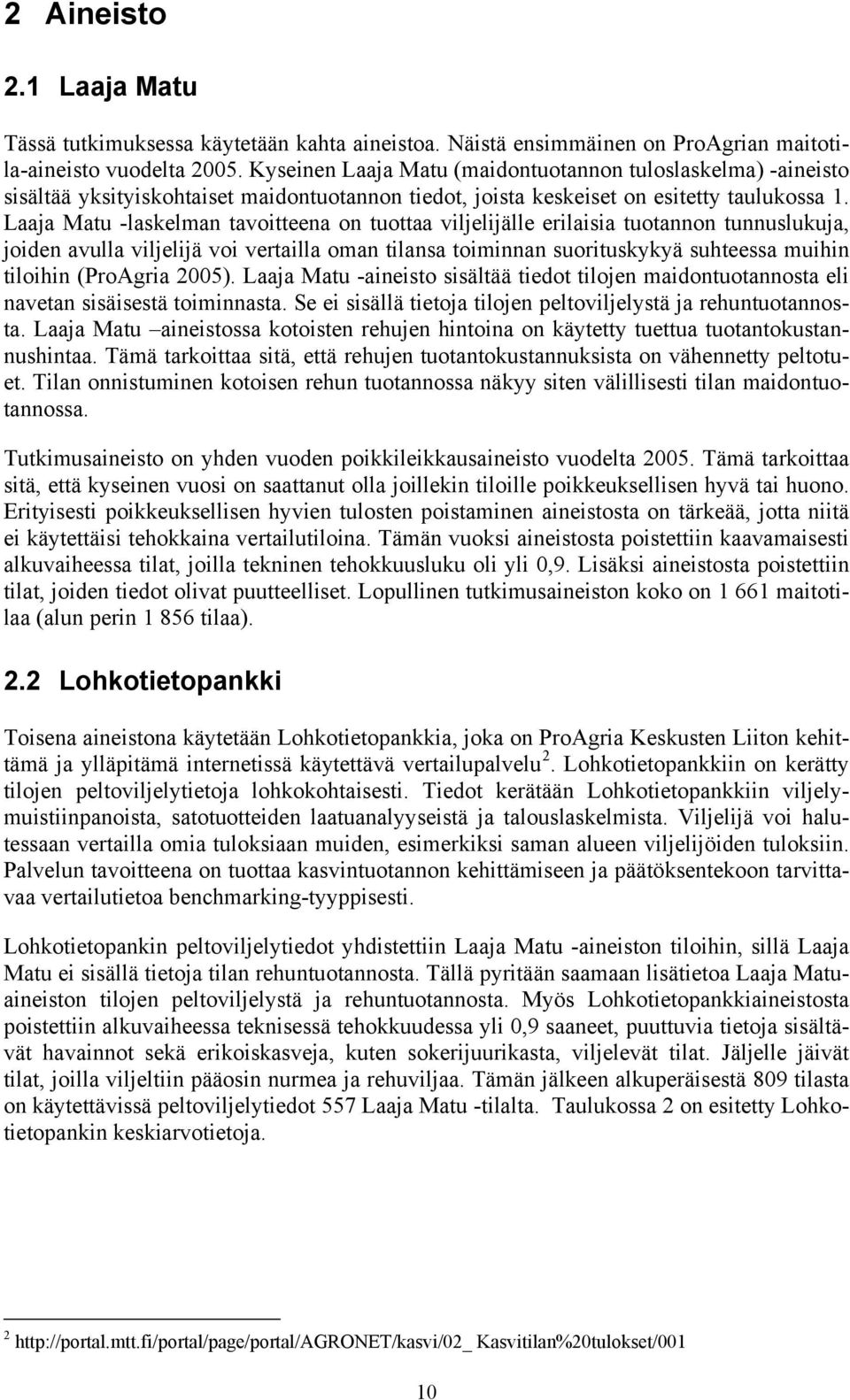 Laaja Matu -laskelman tavoitteena on tuottaa viljelijälle erilaisia tuotannon tunnuslukuja, joiden avulla viljelijä voi vertailla oman tilansa toiminnan suorituskykyä suhteessa muihin tiloihin