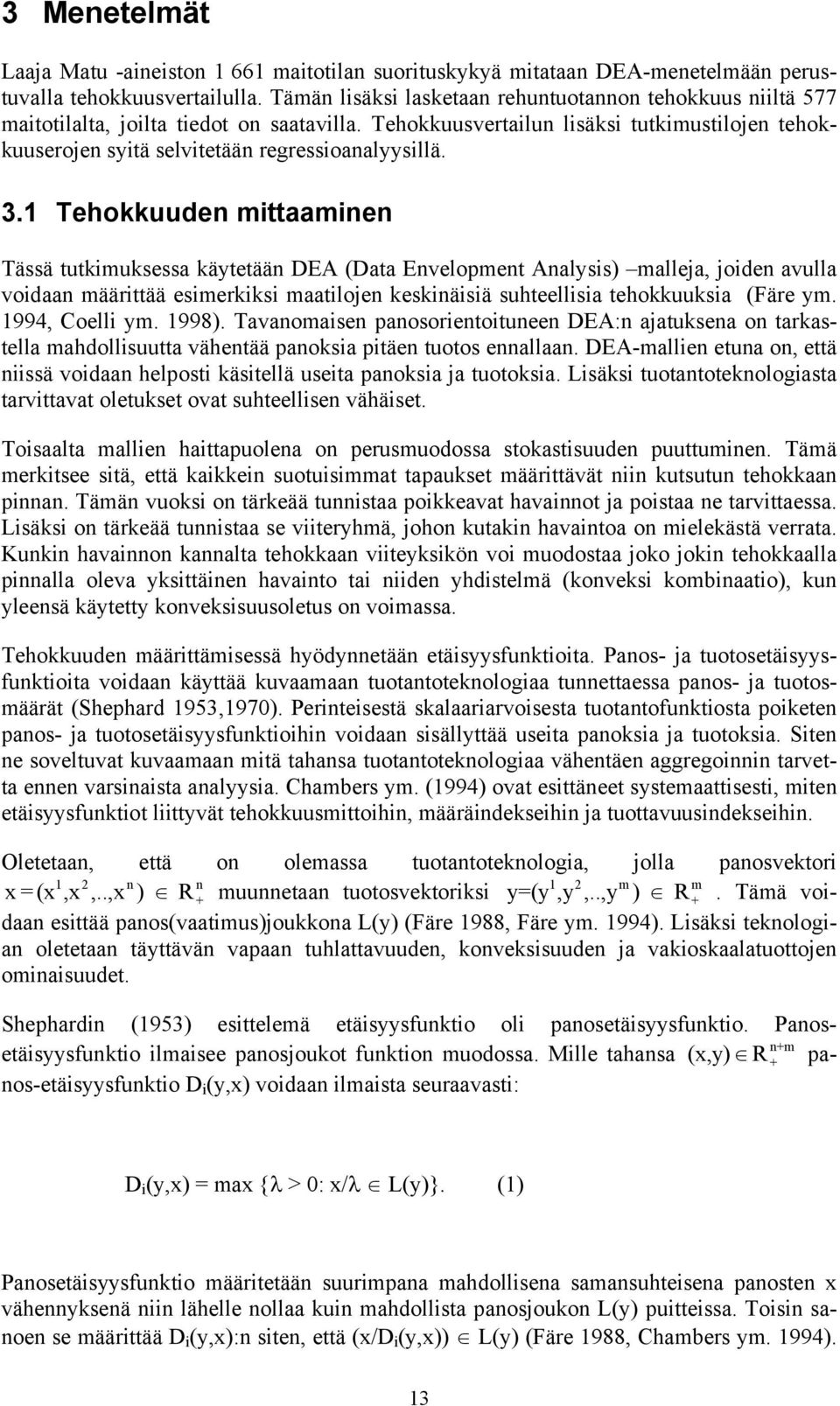 Tehokkuusvertailun lisäksi tutkimustilojen tehokkuuserojen syitä selvitetään regressioanalyysillä. 3.