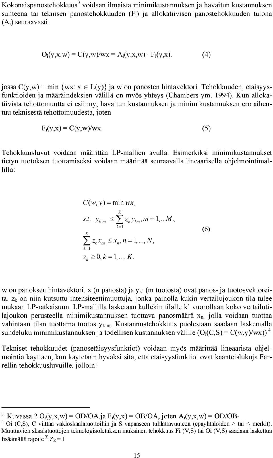 1994). Kun allokatiivista tehottomuutta ei esiinny, havaitun kustannuksen ja minimikustannuksen ero aiheutuu teknisestä tehottomuudesta, joten F i (y,x) = C(y,w)/wx.