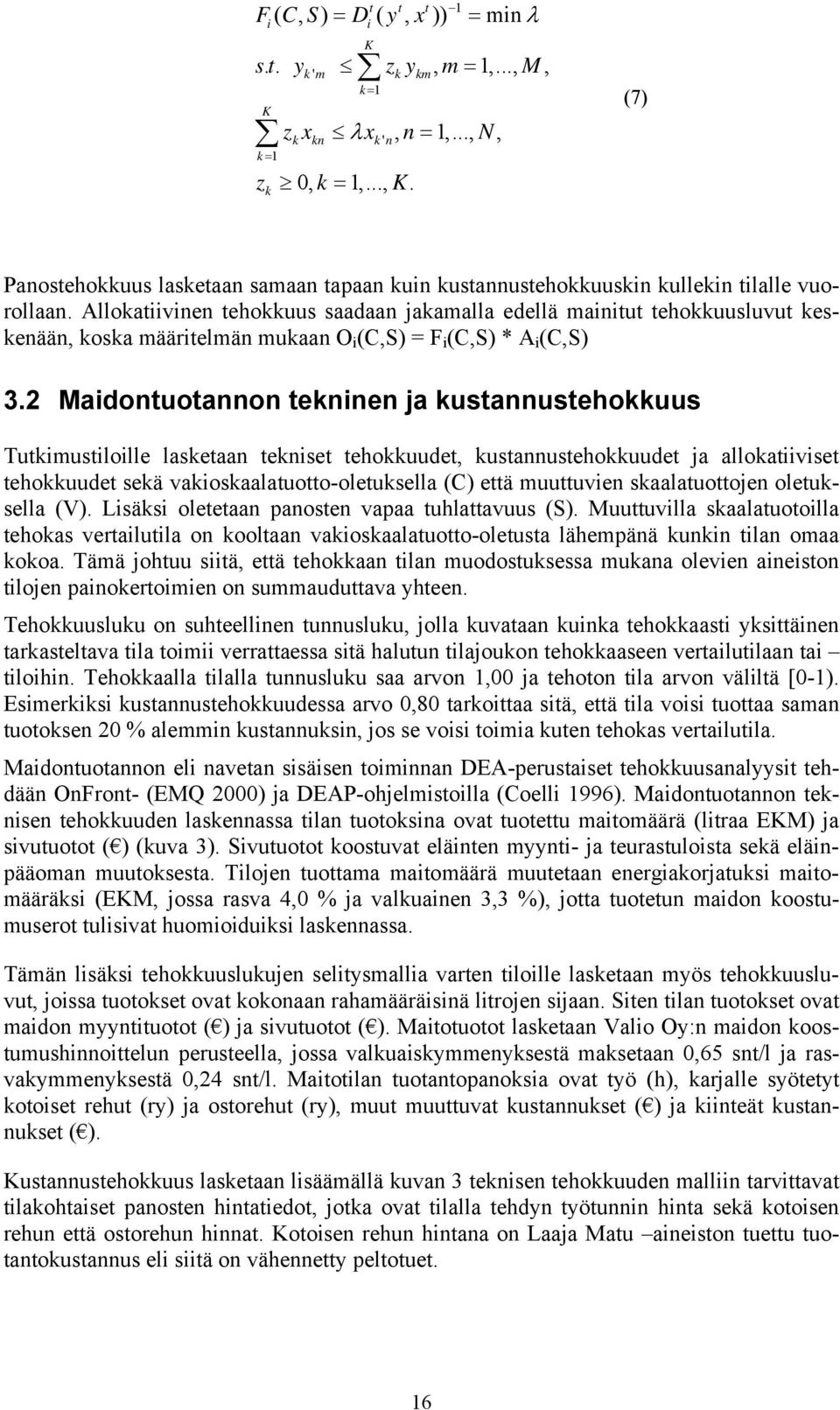 2 Maidontuotannon tekninen ja kustannustehokkuus Tutkimustiloille lasketaan tekniset tehokkuudet, kustannustehokkuudet ja allokatiiviset tehokkuudet sekä vakioskaalatuotto-oletuksella (C) että