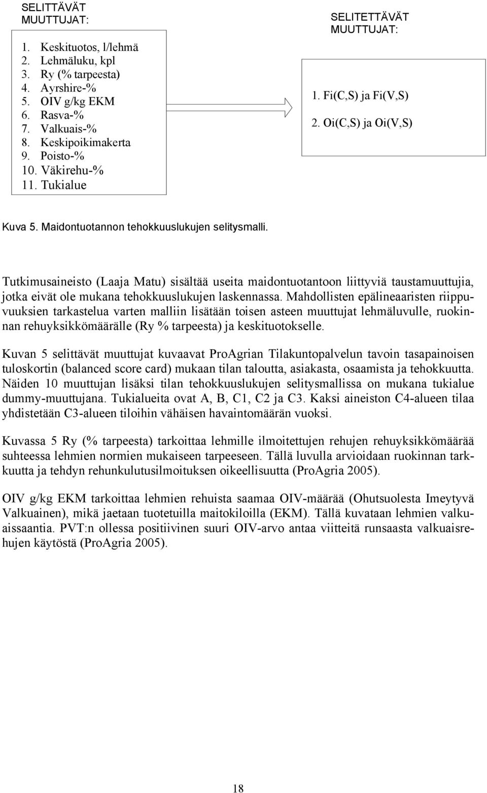 Tutkimusaineisto (Laaja Matu) sisältää useita maidontuotantoon liittyviä taustamuuttujia, jotka eivät ole mukana tehokkuuslukujen laskennassa.