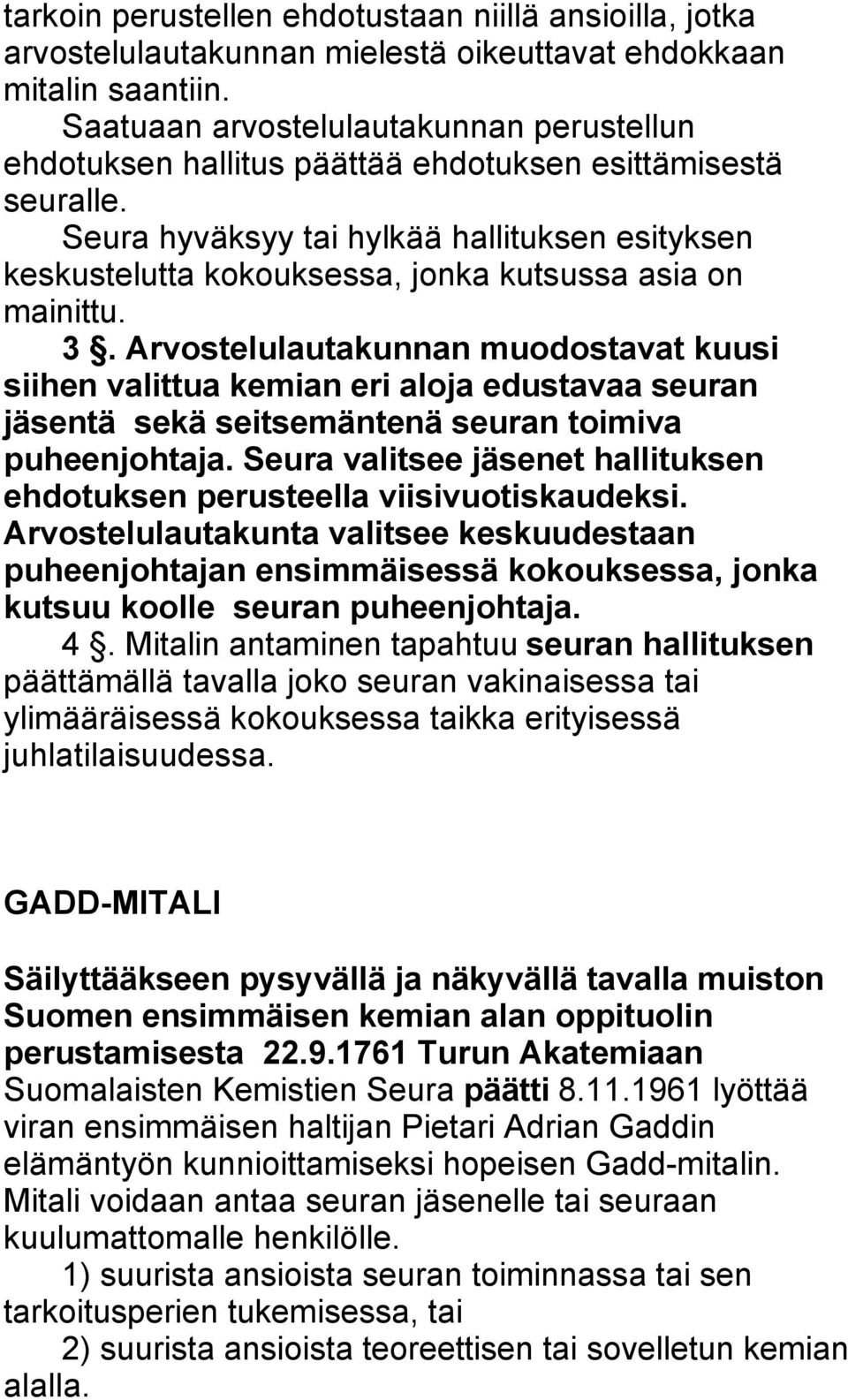 Seura hyväksyy tai hylkää hallituksen esityksen keskustelutta kokouksessa, jonka kutsussa asia on mainittu. 3.