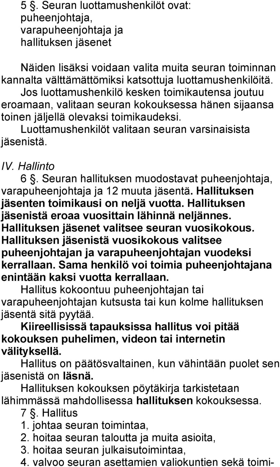 IV. Hallinto 6. Seuran hallituksen muodostavat puheenjohtaja, varapuheenjohtaja ja 12 muuta jäsentä. Hallituksen jäsenten toimikausi on neljä vuotta.