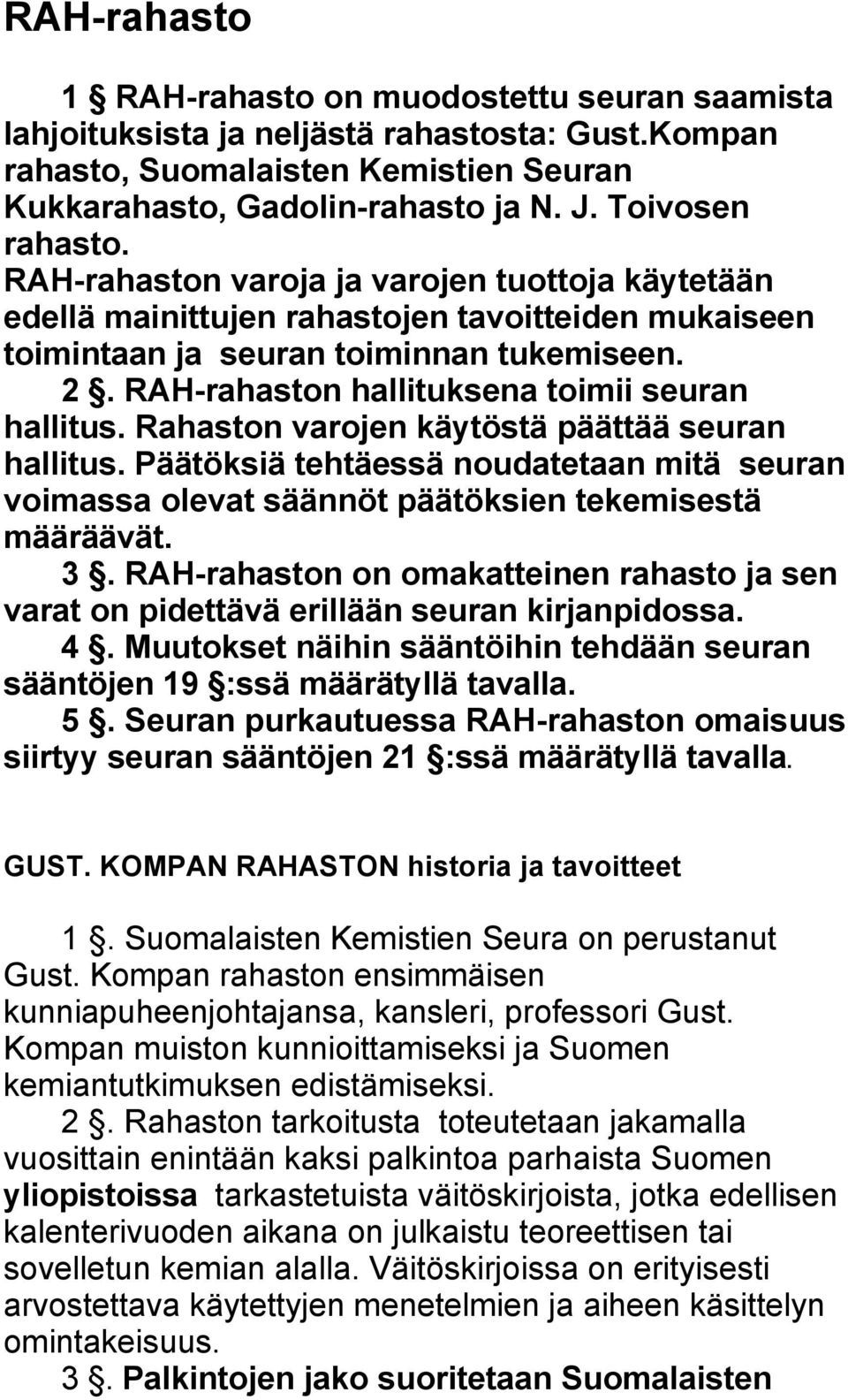 RAH-rahaston hallituksena toimii seuran hallitus. Rahaston varojen käytöstä päättää seuran hallitus.