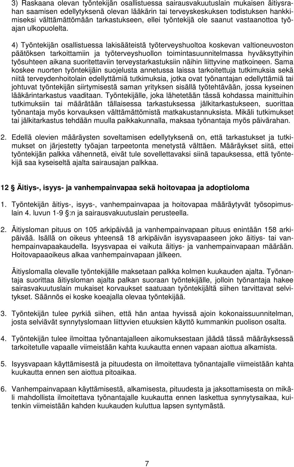 4) Työntekijän osallistuessa lakisääteistä työterveyshuoltoa koskevan valtioneuvoston päätöksen tarkoittamiin ja työterveyshuollon toimintasuunnitelmassa hyväksyttyihin työsuhteen aikana