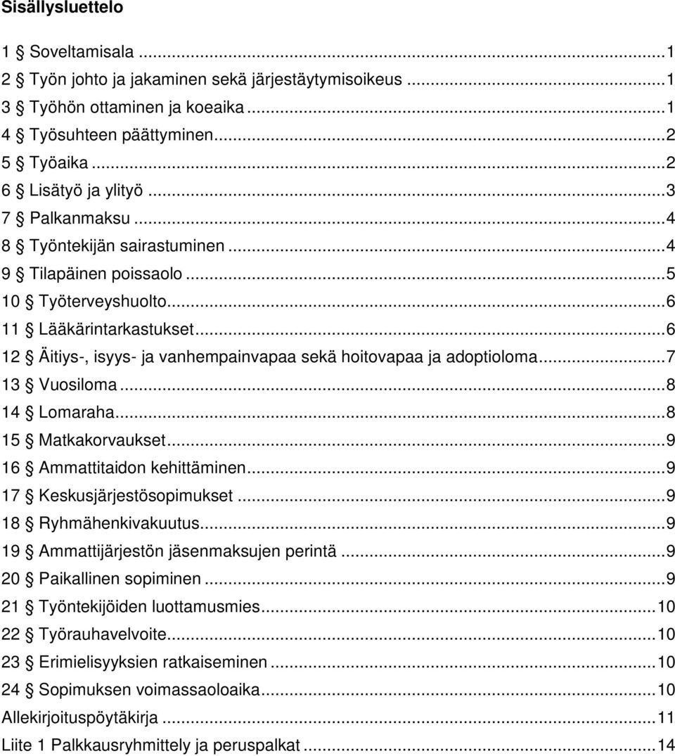 .. 6 12 Äitiys-, isyys- ja vanhempainvapaa sekä hoitovapaa ja adoptioloma... 7 13 Vuosiloma... 8 14 Lomaraha... 8 15 Matkakorvaukset... 9 16 Ammattitaidon kehittäminen... 9 17 Keskusjärjestösopimukset.