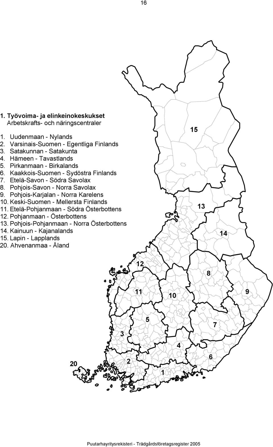 Pohjois-Savon - Norra Savolax 9. Pohjois-Karjalan - Norra Karelens 10. Keski-Suomen - Mellersta Finlands 11. Etelä-Pohjanmaan - Södra Österbottens 12.