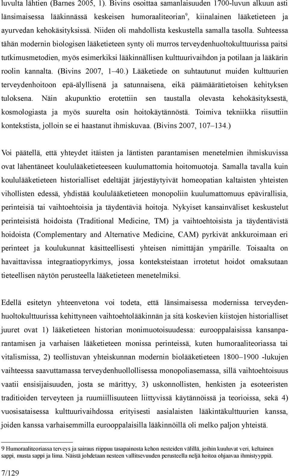 Suhteessa tähän modernin biologisen lääketieteen synty oli murros terveydenhuoltokulttuurissa paitsi tutkimusmetodien, myös esimerkiksi lääkinnällisen kulttuurivaihdon ja potilaan ja lääkärin roolin