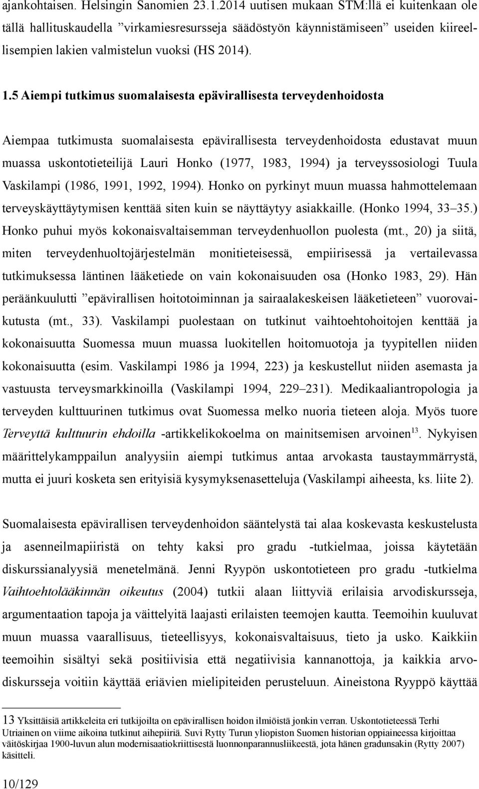 5 Aiempi tutkimus suomalaisesta epävirallisesta terveydenhoidosta Aiempaa tutkimusta suomalaisesta epävirallisesta terveydenhoidosta edustavat muun muassa uskontotieteilijä Lauri Honko (1977, 1983,