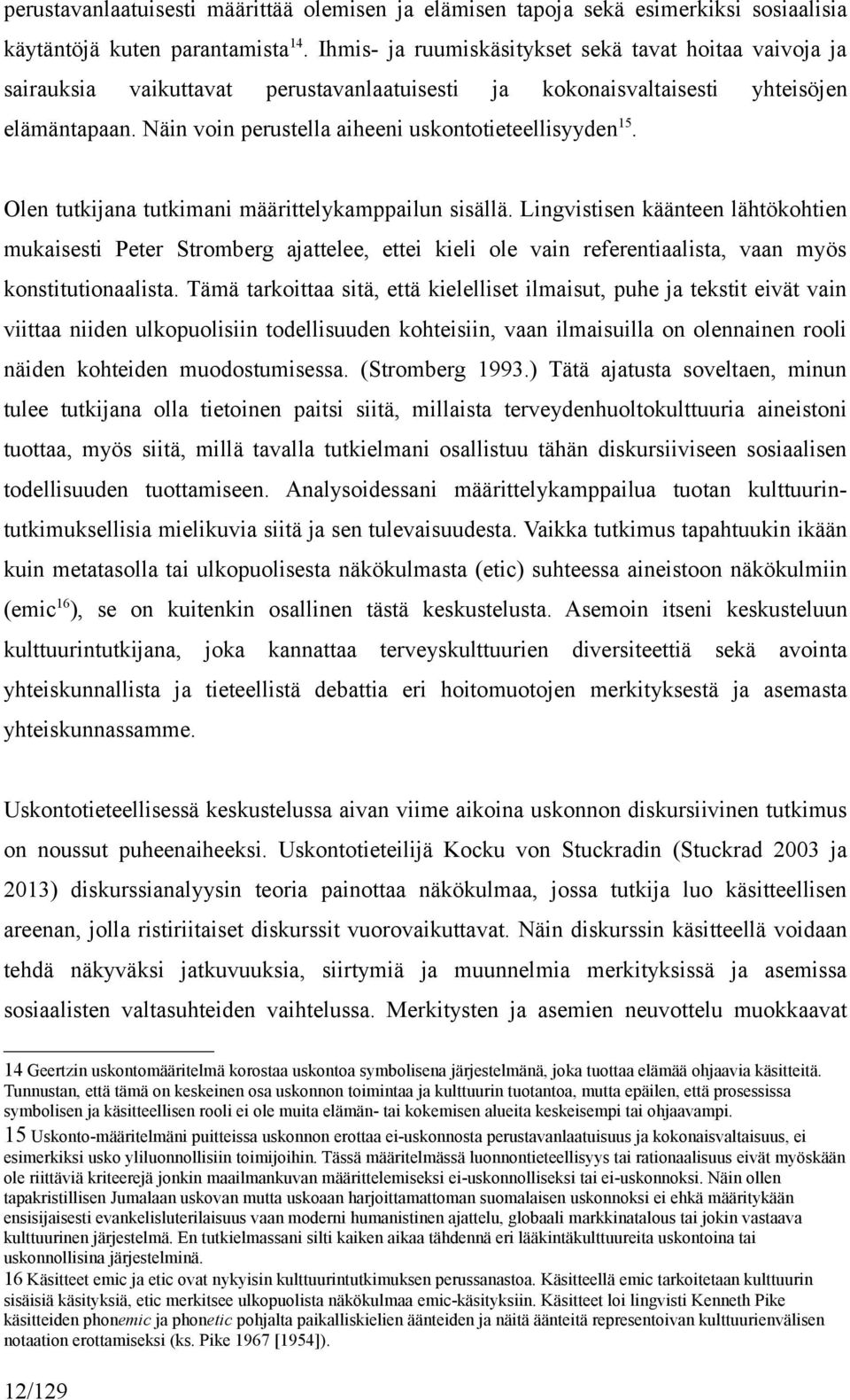 Näin voin perustella aiheeni uskontotieteellisyyden 15. Olen tutkijana tutkimani määrittelykamppailun sisällä.