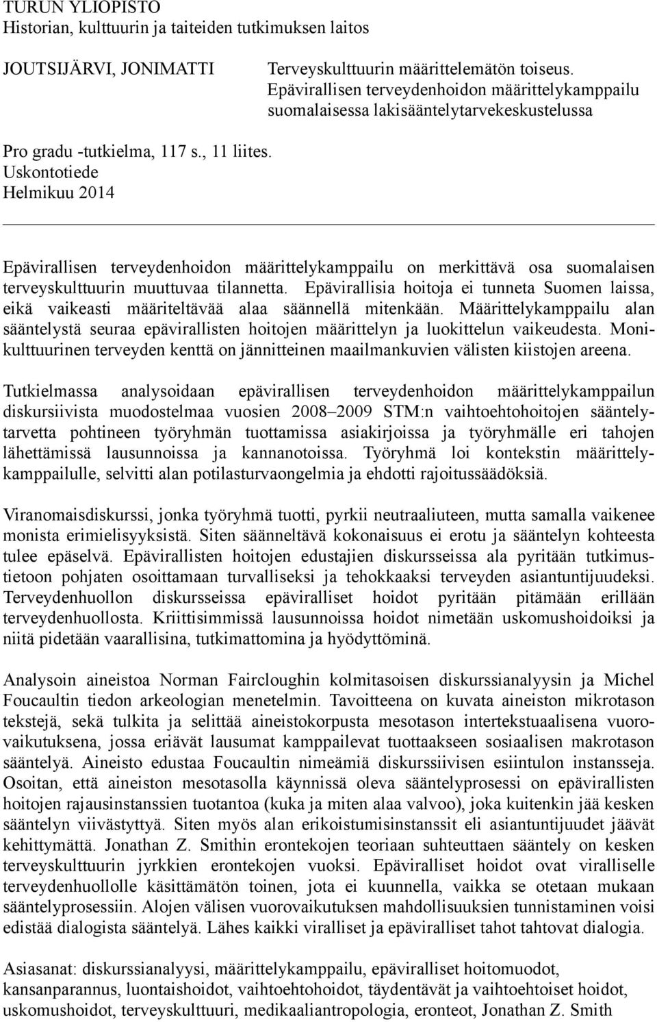 Uskontotiede Helmikuu 2014 Epävirallisen terveydenhoidon määrittelykamppailu on merkittävä osa suomalaisen terveyskulttuurin muuttuvaa tilannetta.