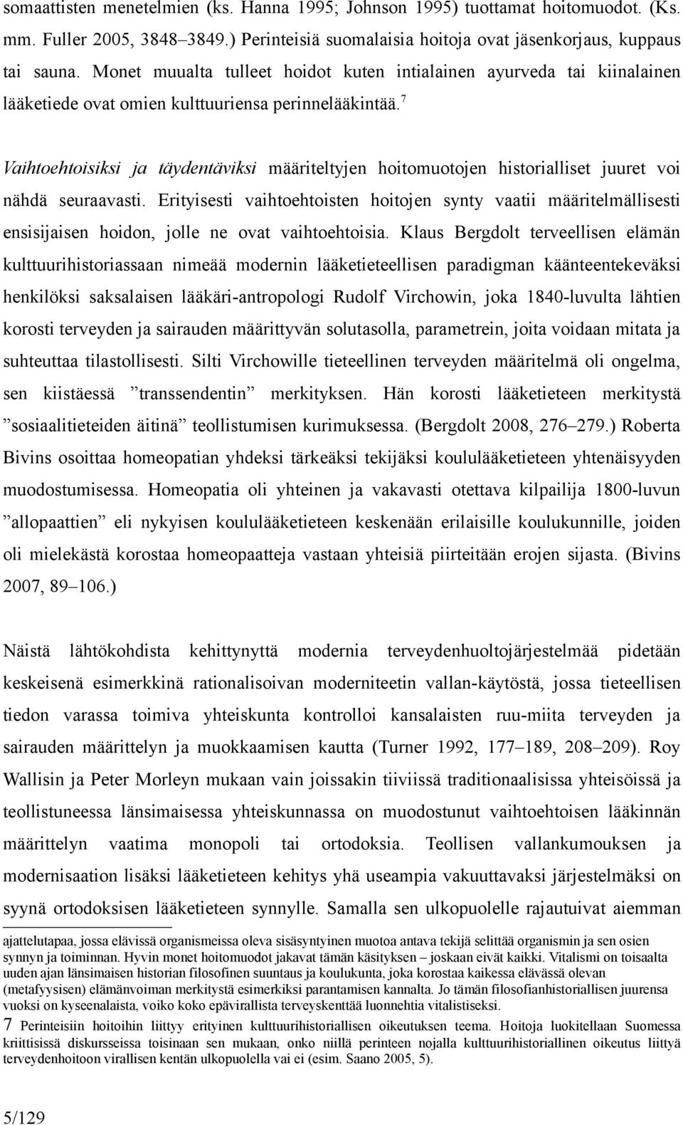 7 Vaihtoehtoisiksi ja täydentäviksi määriteltyjen hoitomuotojen historialliset juuret voi nähdä seuraavasti.