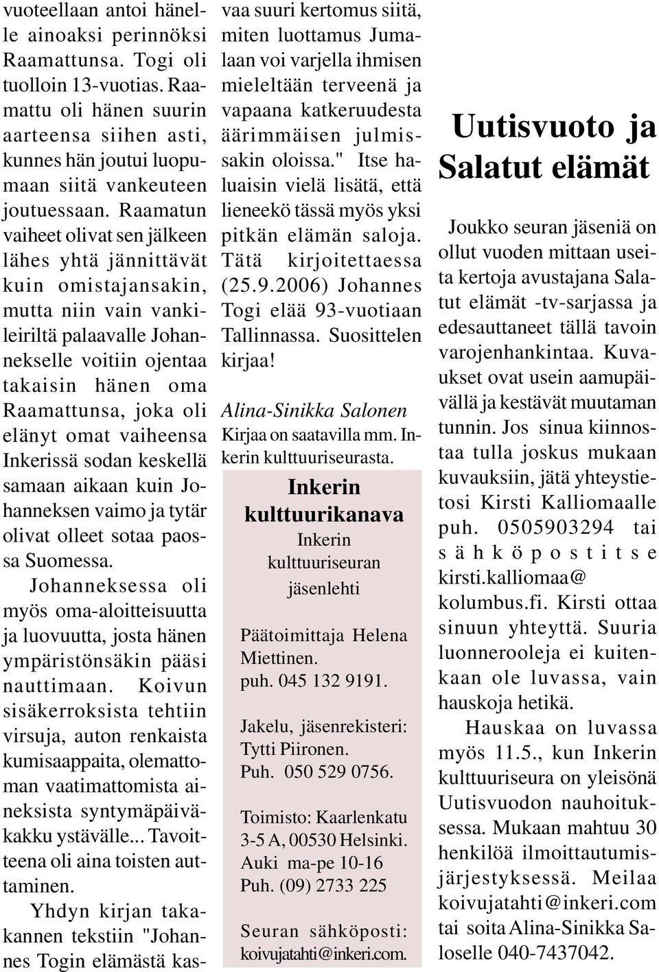 omat vaiheensa Inkerissä sodan keskellä samaan aikaan kuin Johanneksen vaimo ja tytär olivat olleet sotaa paossa Suomessa.