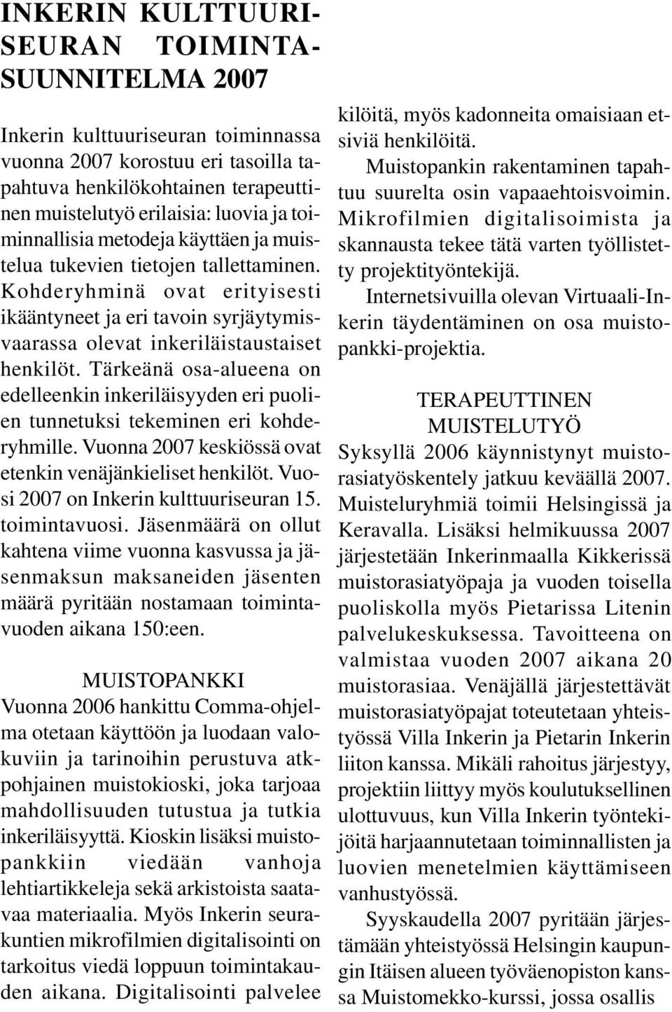 Tärkeänä osa-alueena on edelleenkin inkeriläisyyden eri puolien tunnetuksi tekeminen eri kohderyhmille. Vuonna 2007 keskiössä ovat etenkin venäjänkieliset henkilöt.