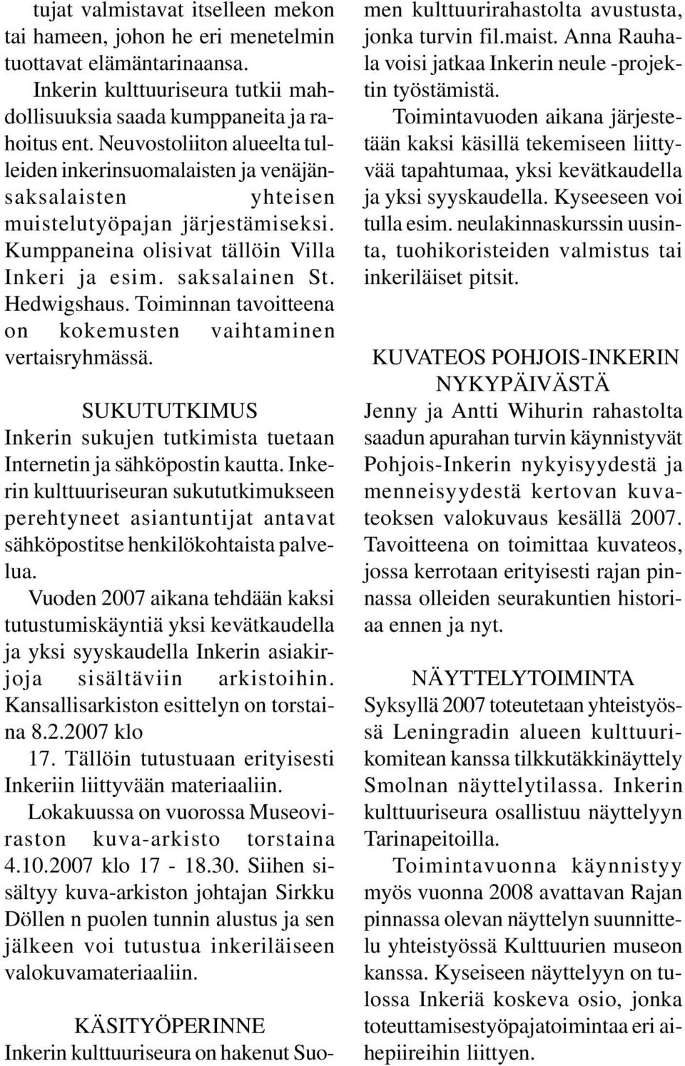 Toiminnan tavoitteena on kokemusten vaihtaminen vertaisryhmässä. SUKUTUTKIMUS Inkerin sukujen tutkimista tuetaan Internetin ja sähköpostin kautta.
