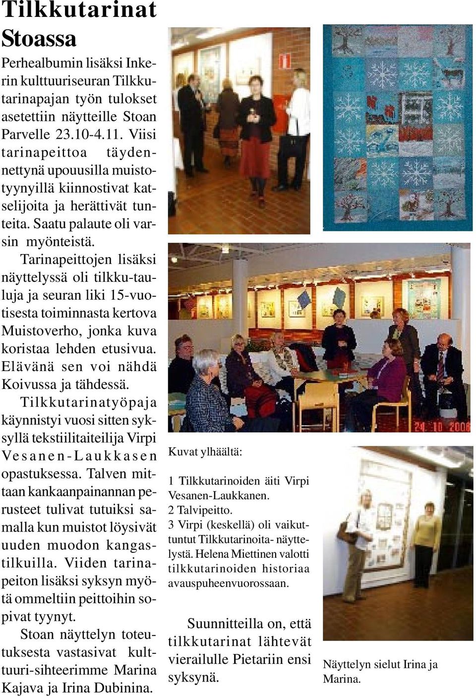 Tarinapeittojen lisäksi näyttelyssä oli tilkku-tauluja ja seuran liki 15-vuotisesta toiminnasta kertova Muistoverho, jonka kuva koristaa lehden etusivua. Elävänä sen voi nähdä Koivussa ja tähdessä.