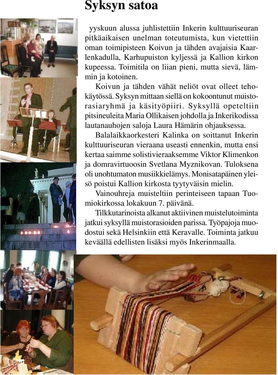 Syksyn mittaan siellä on kokoontunut muistorasiaryhmä ja käsityöpiiri. Syksyllä opeteltiin pitsineuleita Maria Ollikaisen johdolla ja Inkerikodissa lautanauhojen saloja Laura Hämärin ohjauksessa.