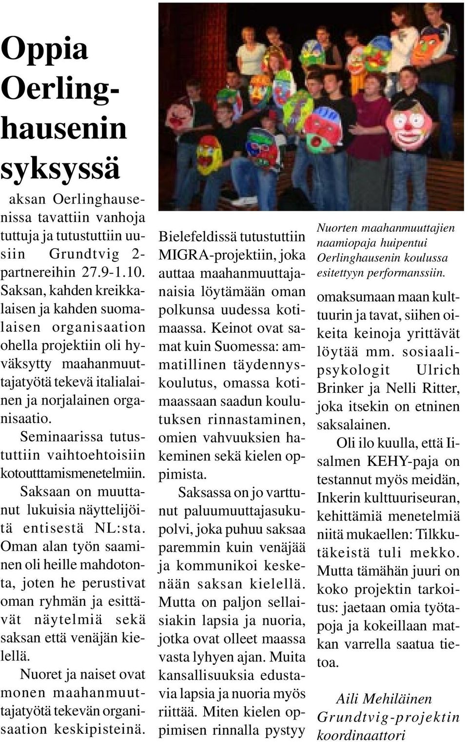 Seminaarissa tutustuttiin vaihtoehtoisiin kotoutttamismenetelmiin. Saksaan on muuttanut lukuisia näyttelijöitä entisestä NL:sta.