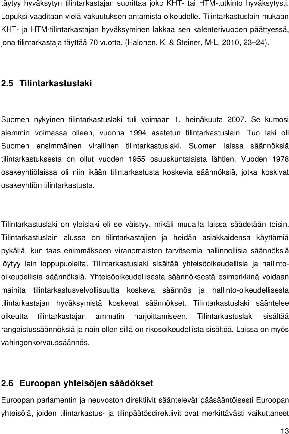 10, 23 24). 2.5 Tilintarkastuslaki Suomen nykyinen tilintarkastuslaki tuli voimaan 1. heinäkuuta 2007. Se kumosi aiemmin voimassa olleen, vuonna 1994 asetetun tilintarkastuslain.