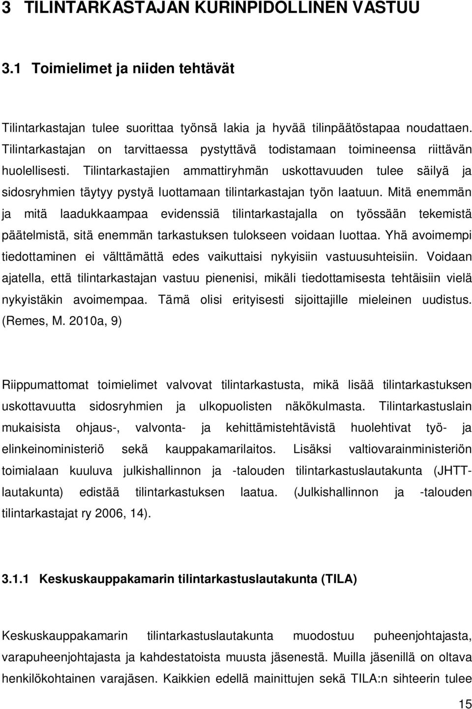 Tilintarkastajien ammattiryhmän uskottavuuden tulee säilyä ja sidosryhmien täytyy pystyä luottamaan tilintarkastajan työn laatuun.