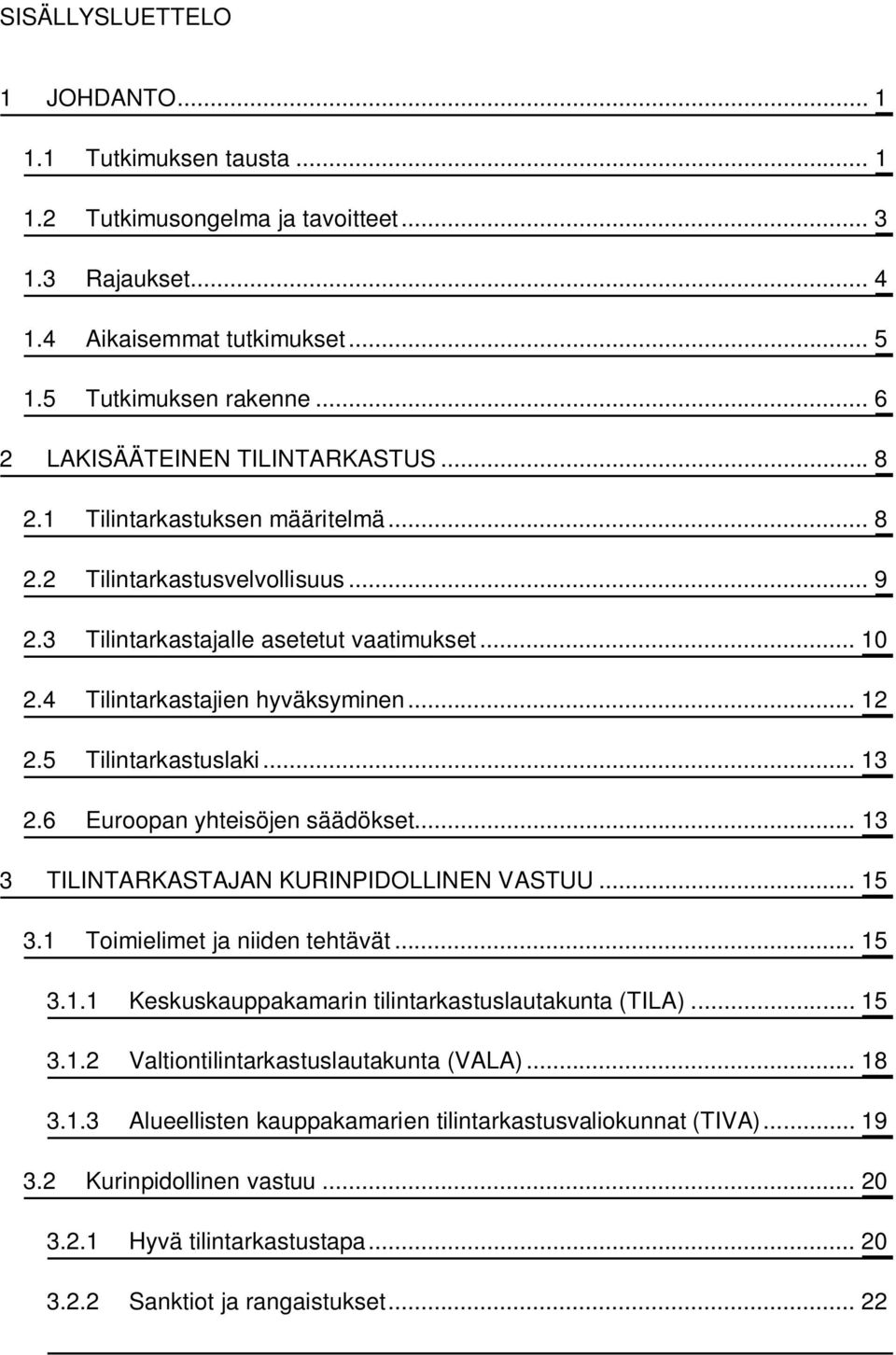 .. 12 2.5 Tilintarkastuslaki... 13 2.6 Euroopan yhteisöjen säädökset... 13 3 TILINTARKASTAJAN KURINPIDOLLINEN VASTUU... 15 3.1 Toimielimet ja niiden tehtävät... 15 3.1.1 Keskuskauppakamarin tilintarkastuslautakunta (TILA).