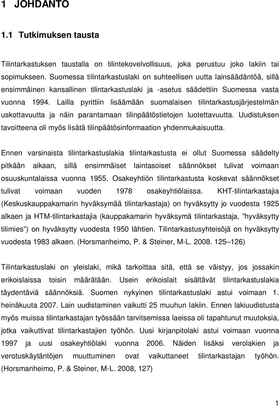 Lailla pyrittiin lisäämään suomalaisen tilintarkastusjärjestelmän uskottavuutta ja näin parantamaan tilinpäätöstietojen luotettavuutta.