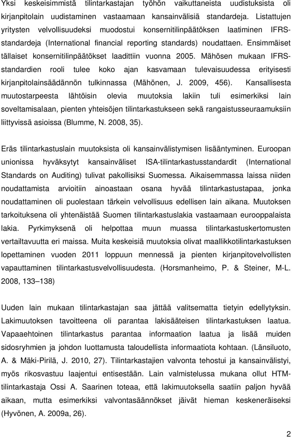 Ensimmäiset tällaiset konsernitilinpäätökset laadittiin vuonna 2005.