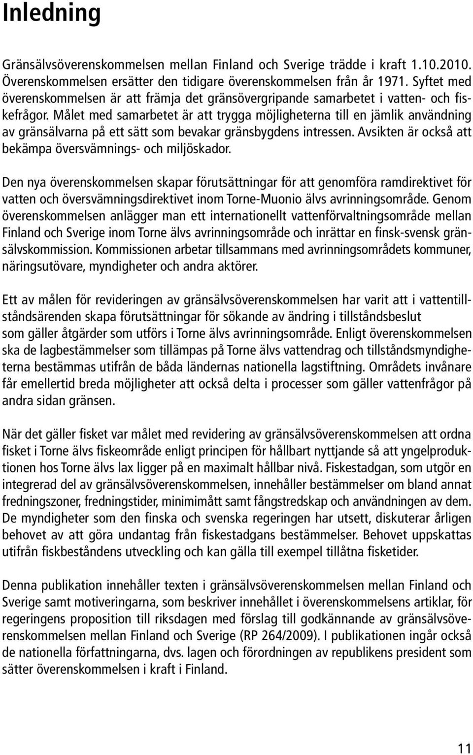 Målet med samarbetet är att trygga möjligheterna till en jämlik användning av gränsälvarna på ett sätt som bevakar gränsbygdens intressen. Avsikten är också att bekämpa översvämnings- och miljöskador.