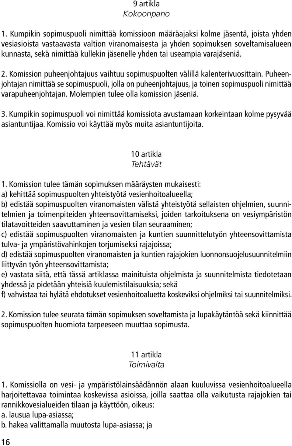 jäsenelle yhden tai useampia varajäseniä. 2. Komission puheenjohtajuus vaihtuu sopimuspuolten välillä kalenterivuosittain.