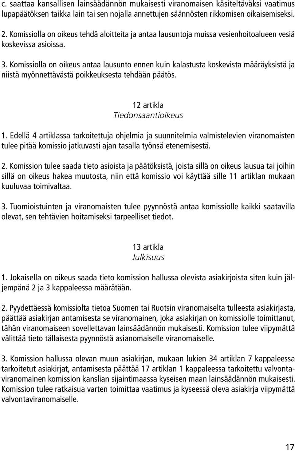 Komissiolla on oikeus antaa lausunto ennen kuin kalastusta koskevista määräyksistä ja niistä myönnettävästä poikkeuksesta tehdään päätös. 12 artikla Tiedonsaantioikeus 1.