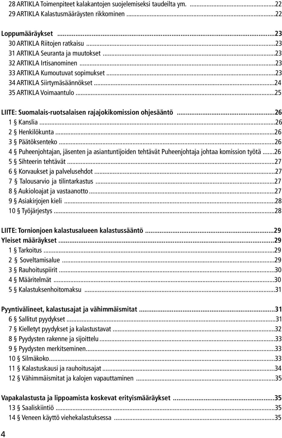 ..25 LIITE: Suomalais-ruotsalaisen rajajokikomission ohjesääntö...26 1 Kanslia...26 2 Henkilökunta...26 3 Päätöksenteko.