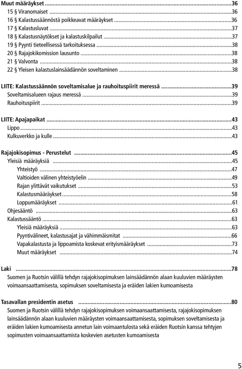 ..39 Soveltamisalueen rajaus meressä...39 rauhoituspiirit...39 LIITE: Apajapaikat...43 Lippo...43 Kulkuverkko ja kulle...43 Rajajokisopimus - Perustelut...45 Yleisiä määräyksiä...45 Yhteistyö.