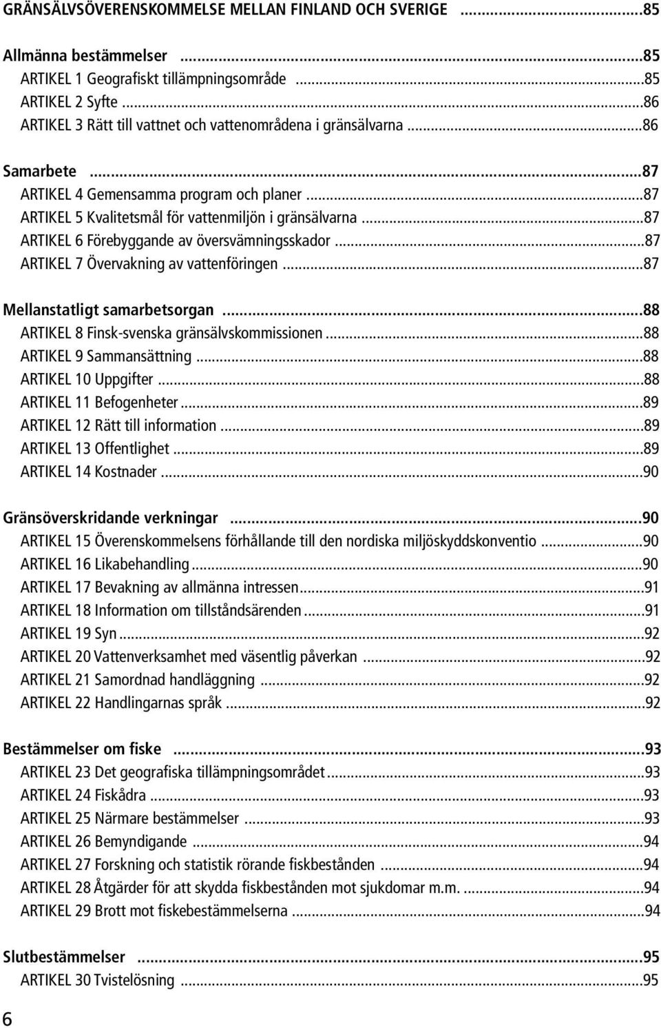 ..87 Artikel 6 Förebyggande av översvämningsskador...87 Artikel 7 Övervakning av vattenföringen...87 Mellanstatligt samarbetsorgan...88 Artikel 8 Finsk-svenska gränsälvskommissionen.