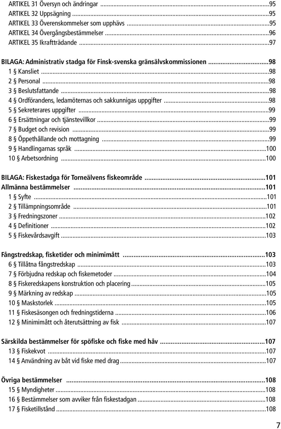 ..98 5 Sekreterares uppgifter...99 6 Ersättningar och tjänstevillkor...99 7 Budget och revision...99 8 Öppethållande och mottagning...99 9 Handlingarnas språk...100 10 Arbetsordning.