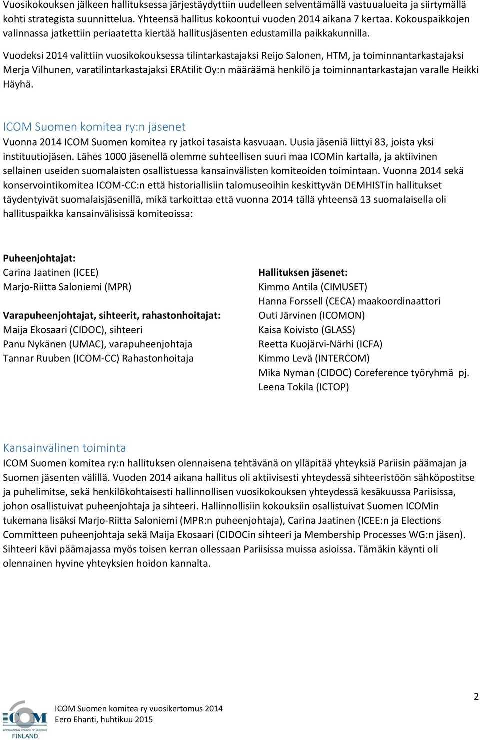 Vuodeksi 2014 valittiin vuosikokouksessa tilintarkastajaksi Reijo Salonen, HTM, ja toiminnantarkastajaksi Merja Vilhunen, varatilintarkastajaksi ERAtilit Oy:n määräämä henkilö ja toiminnantarkastajan