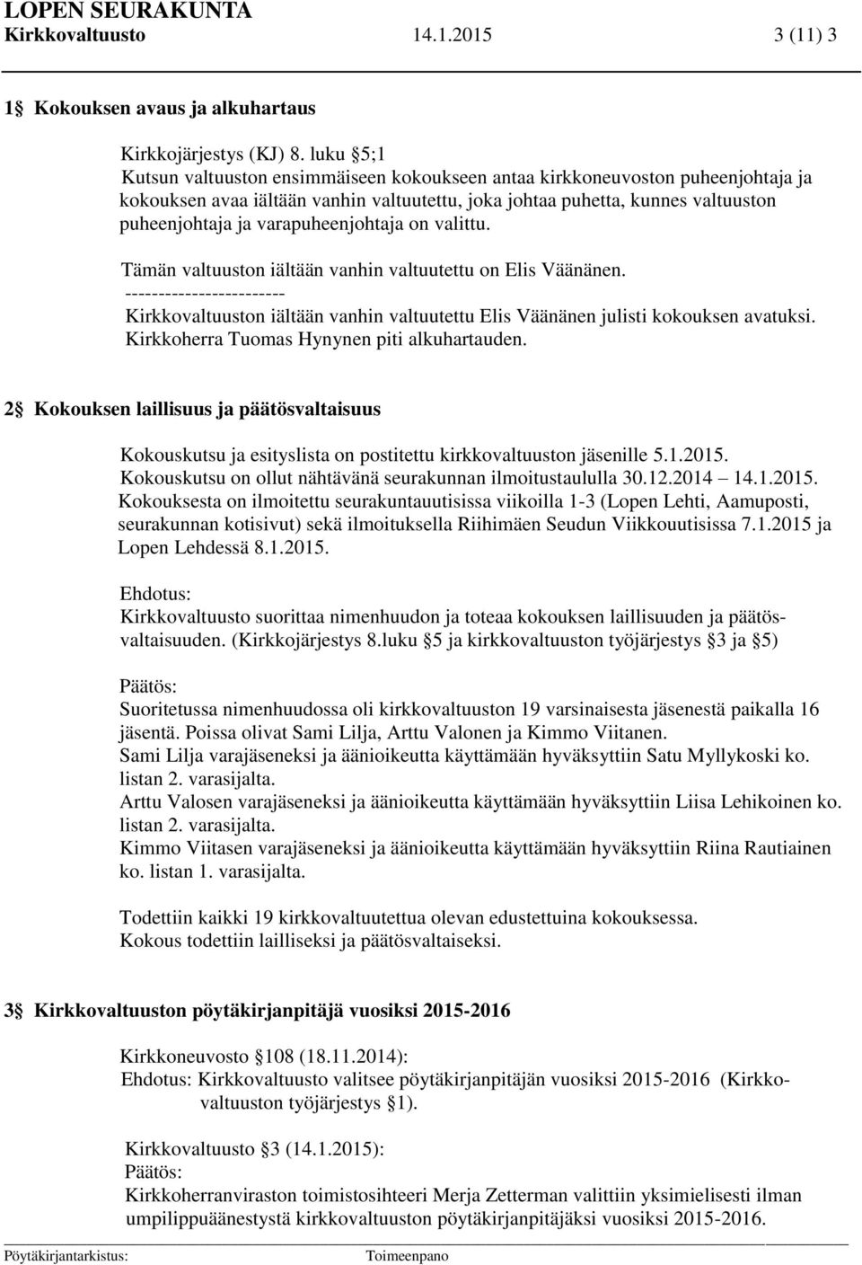varapuheenjohtaja on valittu. Tämän valtuuston iältään vanhin valtuutettu on Elis Väänänen.