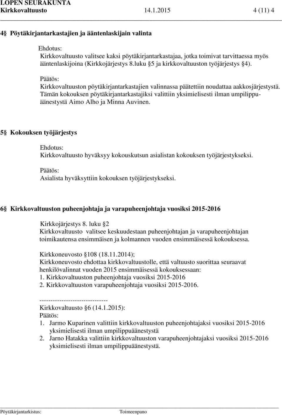 (Kirkkojärjestys 8.luku 5 ja kirkkovaltuuston työjärjestys 4). Kirkkovaltuuston pöytäkirjantarkastajien valinnassa päätettiin noudattaa aakkosjärjestystä.