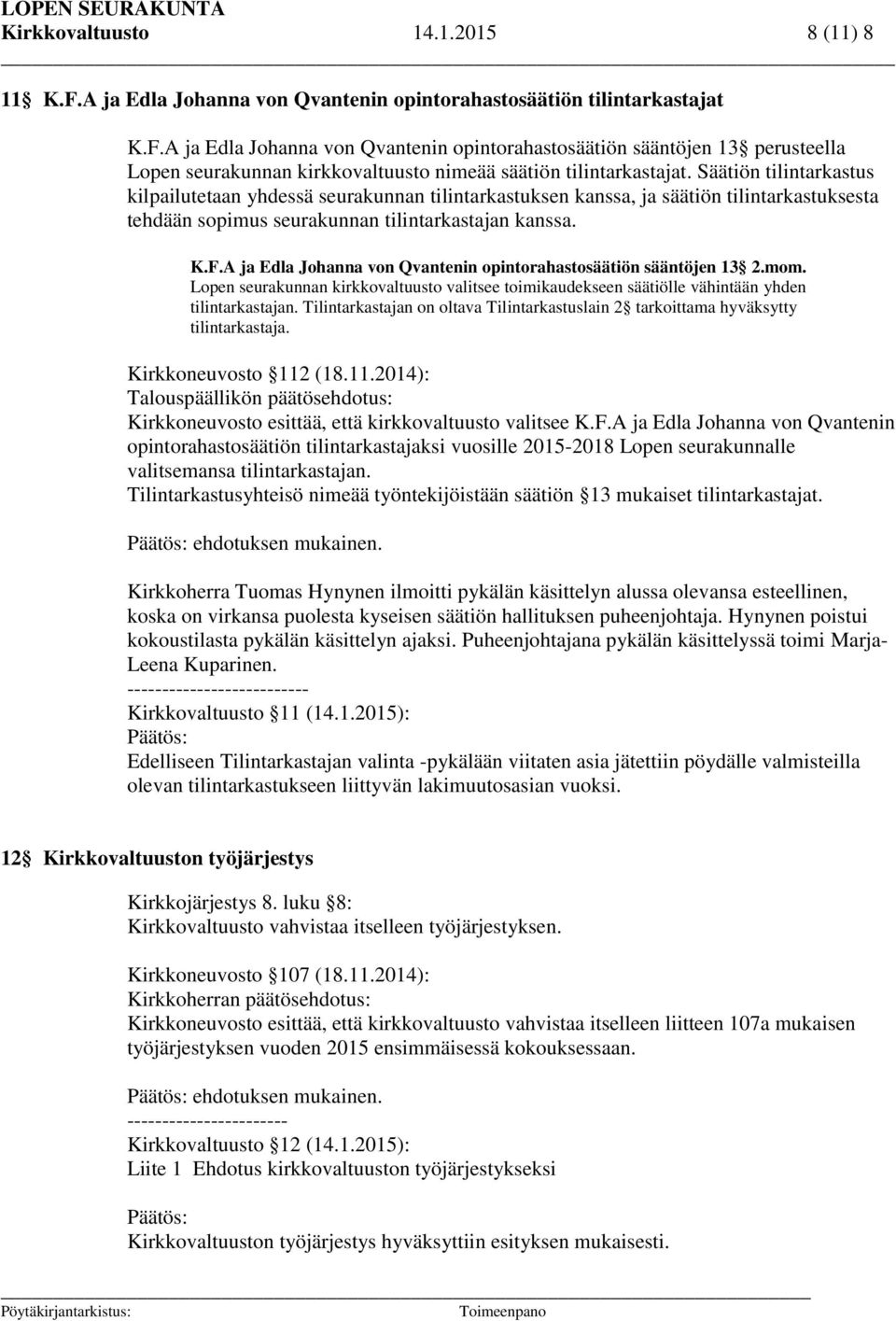 A ja Edla Johanna von Qvantenin opintorahastosäätiön sääntöjen 13 2.mom. Lopen seurakunnan kirkkovaltuusto valitsee toimikaudekseen säätiölle vähintään yhden tilintarkastajan.