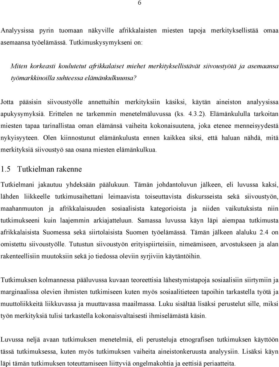 Jotta pääsisin siivoustyölle annettuihin merkityksiin käsiksi, käytän aineiston analyysissa apukysymyksiä. Erittelen ne tarkemmin menetelmäluvussa (ks. 4.3.2).