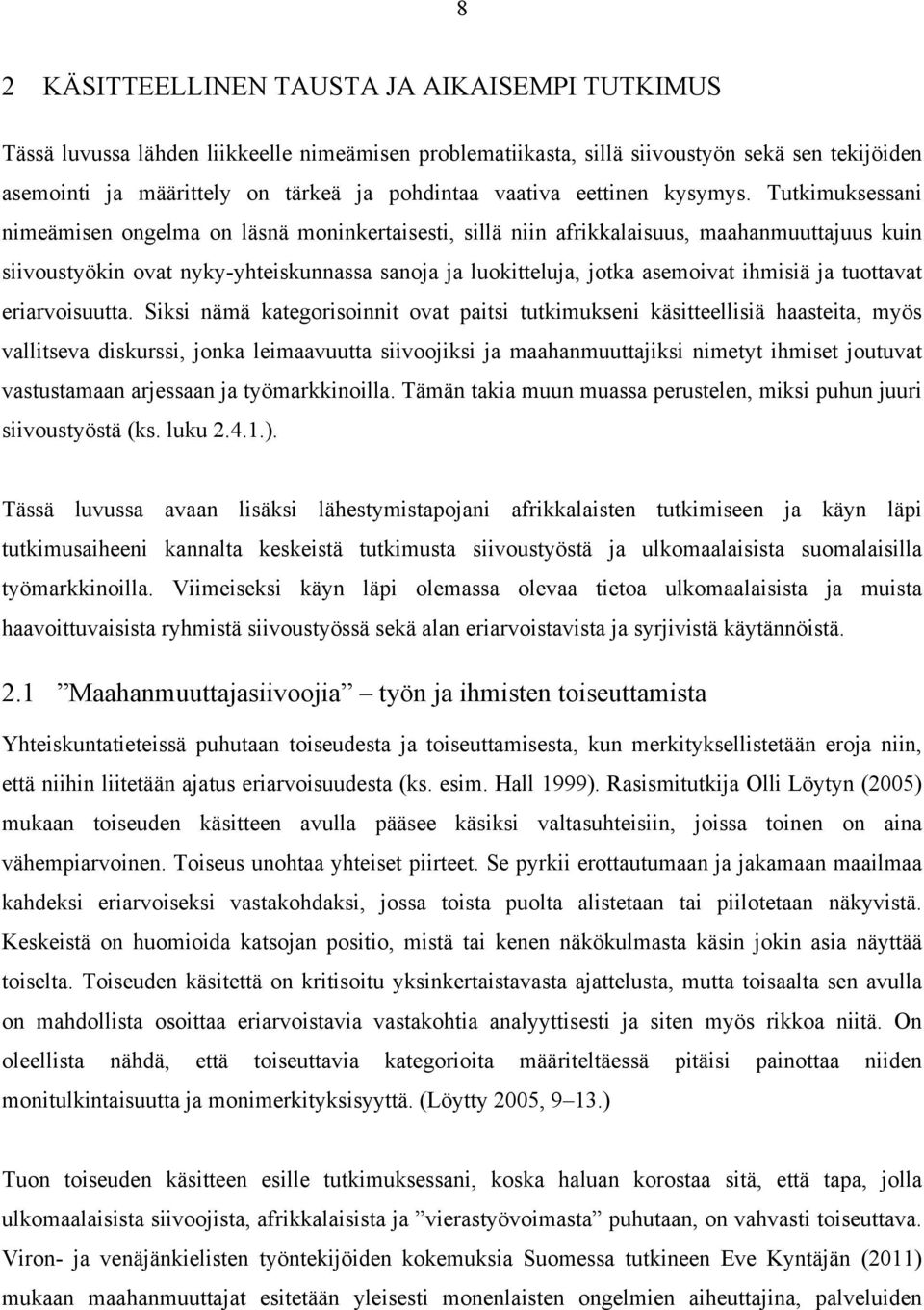 Tutkimuksessani nimeämisen ongelma on läsnä moninkertaisesti, sillä niin afrikkalaisuus, maahanmuuttajuus kuin siivoustyökin ovat nyky-yhteiskunnassa sanoja ja luokitteluja, jotka asemoivat ihmisiä