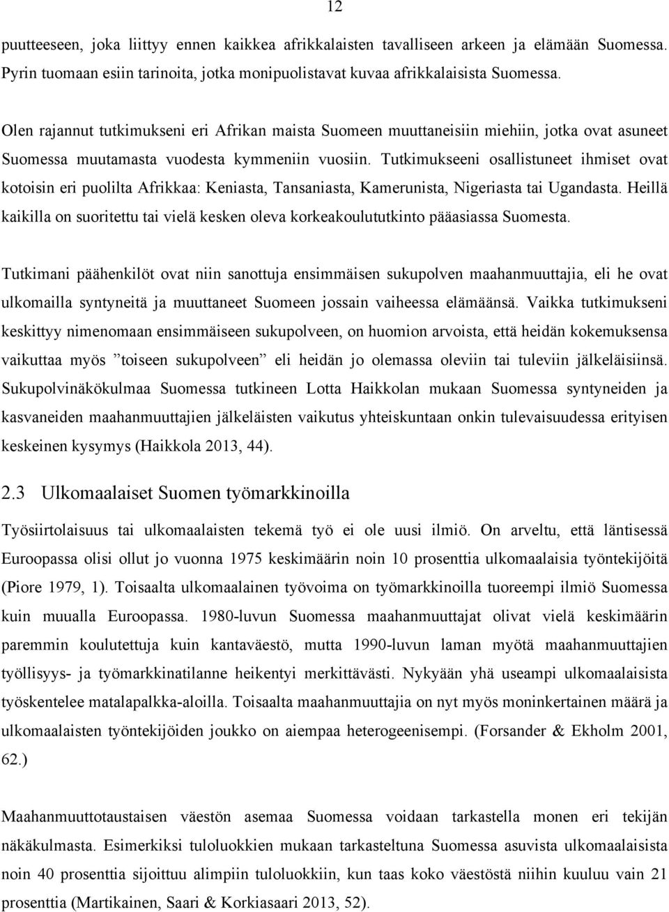 Tutkimukseeni osallistuneet ihmiset ovat kotoisin eri puolilta Afrikkaa: Keniasta, Tansaniasta, Kamerunista, Nigeriasta tai Ugandasta.