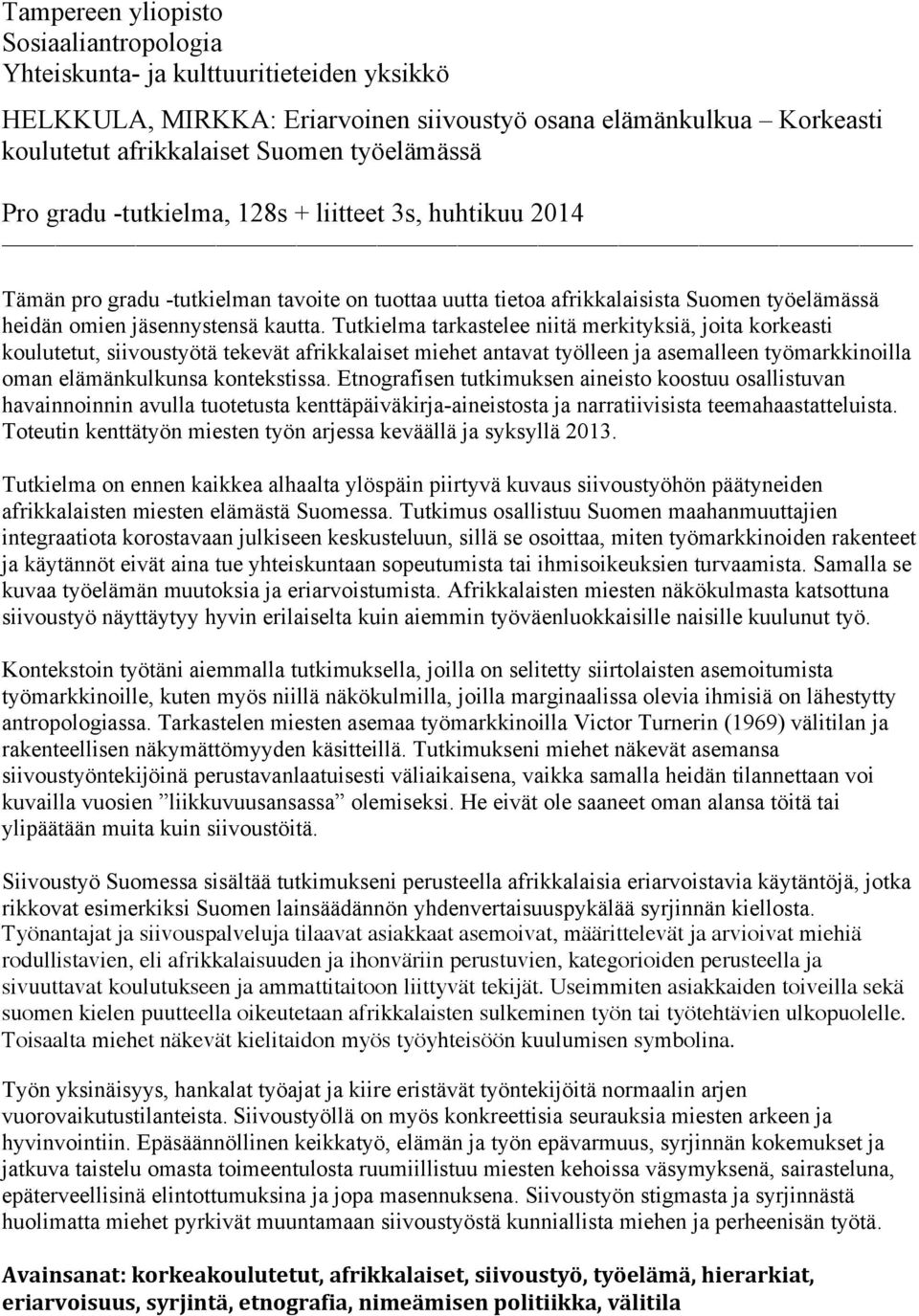 Tutkielma tarkastelee niitä merkityksiä, joita korkeasti koulutetut, siivoustyötä tekevät afrikkalaiset miehet antavat työlleen ja asemalleen työmarkkinoilla oman elämänkulkunsa kontekstissa.