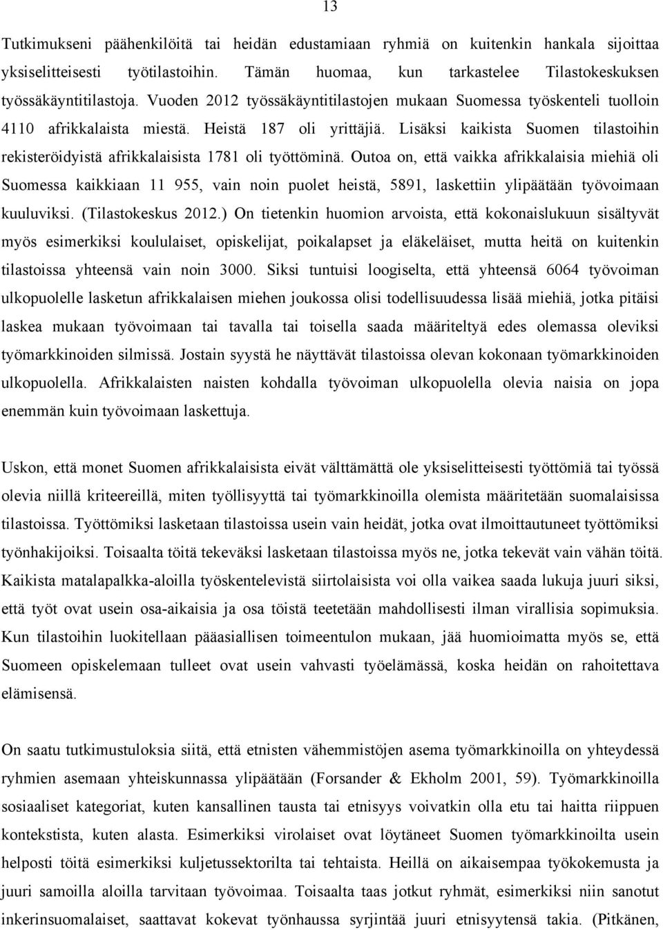 Lisäksi kaikista Suomen tilastoihin rekisteröidyistä afrikkalaisista 1781 oli työttöminä.