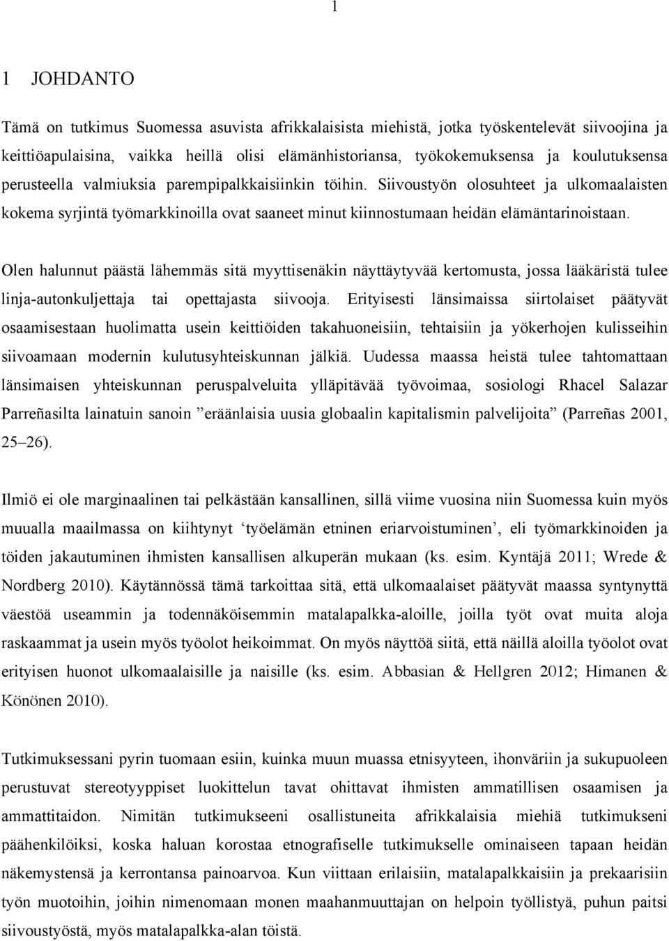 Olen halunnut päästä lähemmäs sitä myyttisenäkin näyttäytyvää kertomusta, jossa lääkäristä tulee linja-autonkuljettaja tai opettajasta siivooja.